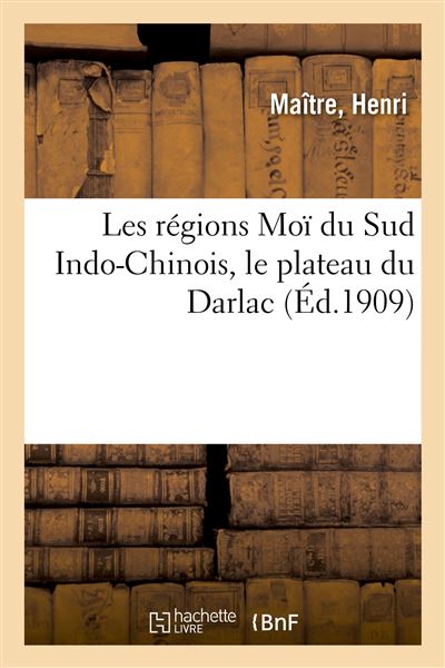 Les régions Moï du Sud Indo-Chinois, le plateau du Darlac - broché ...