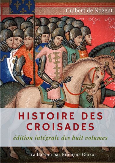 Histoire des croisades Édition intégrale des huit volumes par François Guizot broché Guibert