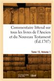 Commentaire litteral sur tous les livres de l'Ancien et du Nouveau Testament. Tome 15, Volume 1