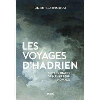 Les Voyages d’Hadrien - Sur les traces d'un Empereur nomade