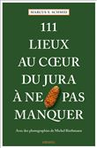 111 Lieux au coeur du Jura à ne pas manquer