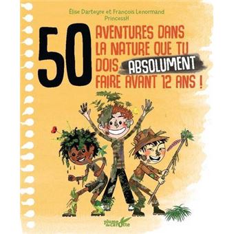 50 aventures dans la nature que tu dois absolument faire avant 12 ans !