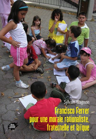Francisco Ferrer pour une morale rationaliste, fraternelle et laïque
