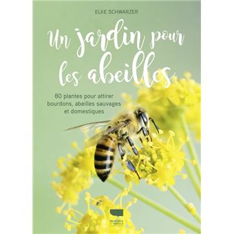 Un Jardin Pour Les Abeilles 80 Plantes Pour Attirer Bourdons Abeilles Sauvages Et Domestiques - 