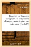 Rapports sur la grippe espagnole, ses symptômes cliniques, son microbe, son traitement