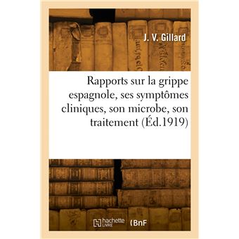 Rapports sur la grippe espagnole, ses symptômes cliniques, son microbe, son traitement