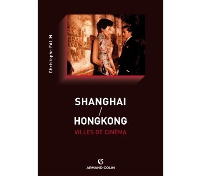 Shanghai / Hongkong, villes de cinéma - Christophe Falin - broché