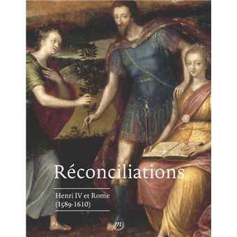Reconciliations. rome, henri iv et la france