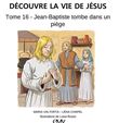 Découvre la vie de Jésus, tome 16 - Jean-Baptiste tombe dans un piège - L416