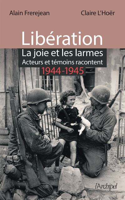 Libération - La joie et les larmes - Acteurs et témoins racontent - 1944-1945 - Alain Frèrejean - broché