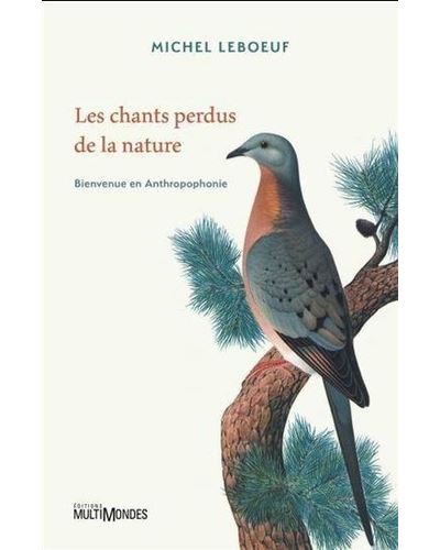 Les chants perdus de la nature : Bienvenue en Anthropophonie - Michel Leboeuf (2024)