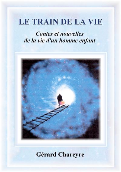 Le Train De La Vie Contes Et Nouvelles De La Vie D Un Homme Enfant Broche Gerard Chareyre Achat Livre Fnac