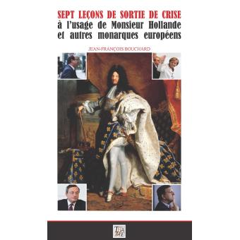 Sept leçons de sortie de crise à l'usage de Monsieur Hollande et autres monarques européens