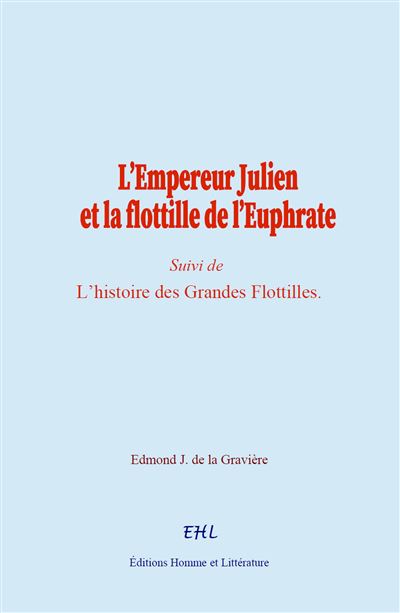 L’Empereur Julien et la flottille de l’Euphrate (Suivi de) L’histoire