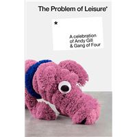 The Problem Of Leisure: A Celebration Of Andy Gill And Gang Of Four