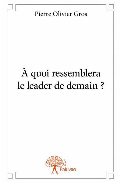 À quoi ressemblera le leader de demain ?