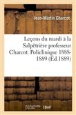 Leçons du mardi à la Salpêtrière professeur Charcot. Policlinique 1888-1889