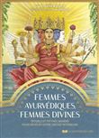 Femmes ayurvédiques, femmes divines - Rituels et mythes indiens pour révéler votre déesse intérieure