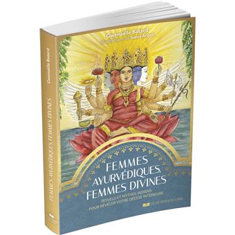 Femmes ayurvédiques, femmes divines - Rituels et mythes indiens pour révéler votre déesse intérieure