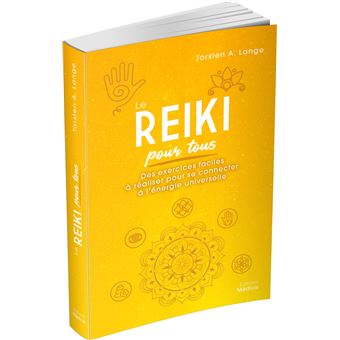 Le Reiki pour tous - Des exercices faciles à réaliser pour se connecter à l'énergie universelle