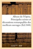 Album de l'Opéra. Principales scènes et décorations les plus remarquables des meilleurs ouvrages