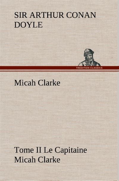 Micah Clarke - Tome II Le Capitaine Micah Clarke - Sir Arthur Conan Doyle - broché