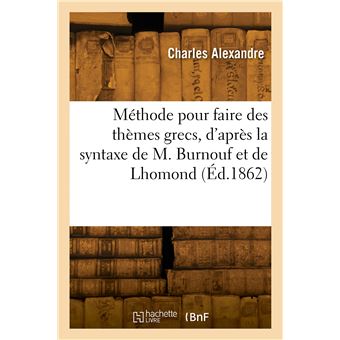 Méthode pour faire des thèmes grecs, d'après la syntaxe de M. Burnouf combinée avec celle de Lhomond