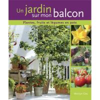 Un jardin sur mon balcon. Plantes, fruits et légumes en pots