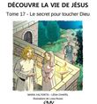 Découvre la vie de Jésus, tome 17 - le secret pour toucher Dieu - L417