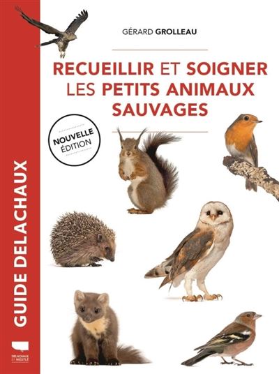 Recueillir et soigner les petits animaux sauvages - Gérard Grolleau - relié