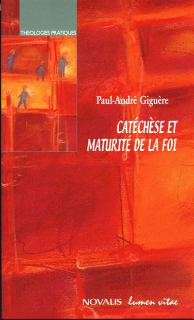 Catéchèse et maturité de la foi - Paul-André Giguere - broché