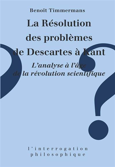 La résolution des problèmes de Descartes à Kant - Benoît Timmermans - broché