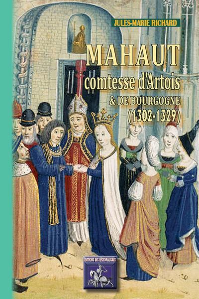Mahaut comtesse d'Artois et Bourgogne : 1302-1329