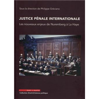 Justice pénale internationale Les nouveaux enjeux de Nuremberg à La