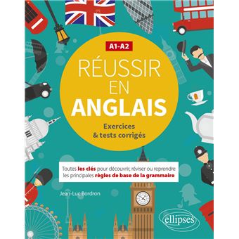 Réussir en anglais. Toutes les clés pour découvrir, réviser ou reprendre les principales règles de base de la grammaire. A1-A2. (Avec exercices et tests corrigés)