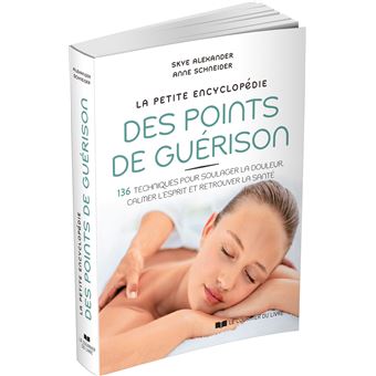 La petite encyclopédie des points de guérison - 136 techniques pour soulager la douleur, calmer l'es