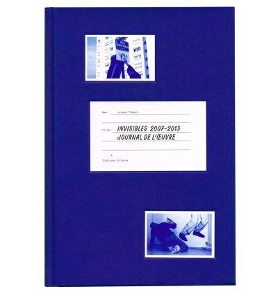 Invisibles 2008-2013. Journal de l'oeuvre