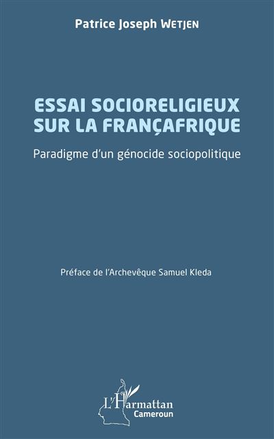 Essai socioreligieux sur la Françafrique - Patrice Joseph Wetjen - broché