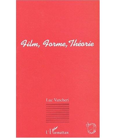 Film, forme, théorie - Luc Vancheri - broché