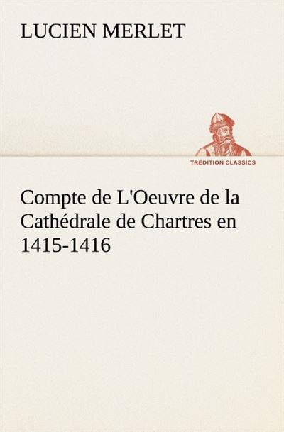 Compte de l oeuvre de la cathedrale de chartres en 1415 1416