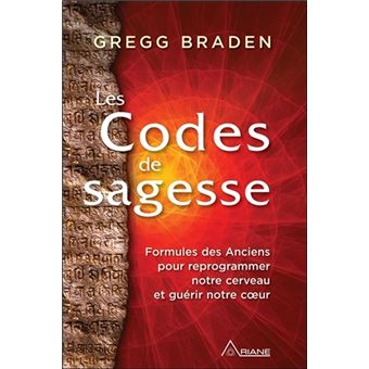 Les Codes De Sagesse Formules Des Anciens Pour Reprogrammer Notre Cerveau Et Guerir Notre Coeur Broche Gregg Braden Achat Livre Ou Ebook Fnac