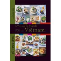 Le Vrai goût du monde / Viêtnam. 50 recettes