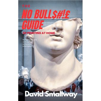 The No Bull$#!£ Guide to 3D Printing - 1
