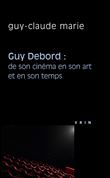 Guy Debord: de son cinéma en son art et en son temps