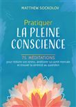 Pratiquer la pleine conscience - 75 méditations pour réduire son stress, améliorer sa santé mentale