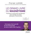 Le grand livre du magnétisme - Pratiques et protocoles énergétiques pour soulager les maux physiques