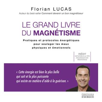 Le grand livre du magnétisme - Pratiques et protocoles énergétiques pour soulager les maux physiques