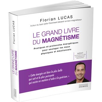 Le grand livre du magnétisme - Pratiques et protocoles énergétiques pour soulager les maux physiques