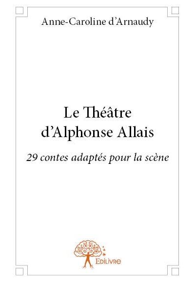 Le Théâtre D'alphonse Allais 29 Contes Adaptés Pour La Scène - Broché ...