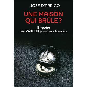 Une maison qui brûle ? Enquête sur 240 000 pompiers français  broché